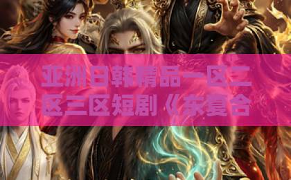 亚洲日韩精品一区二区三区短剧《东夏合欢》凭什么让人上头？2026年追剧前必看的真实口碑与看点拆解日韩精品国产中文