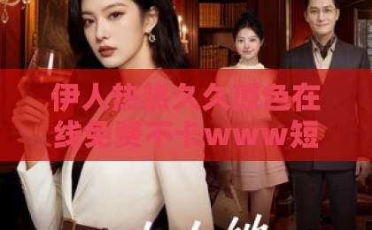 伊人热热久久原色在线免费不卡www短剧《师父赐我九本婚书,可我退婚就变强》(113集):退婚竟能开挂?【短剧】爆火背后的爽点解析