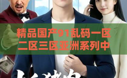 精品国产91乱码一区二区三区亚洲系列中文字幕短剧《港城有雨》：2026年值得细品的都市情感黑马，雨幕之下的人心博弈乱码欧美一卡2卡3卡4