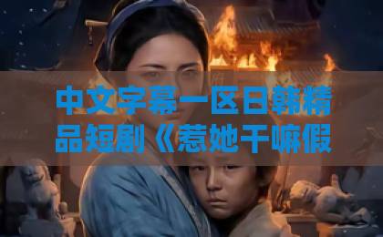 中文字幕一区日韩精品短剧《惹她干嘛假千金可是满级大佬》凭什么让人一集上头?2026年追剧党真实反馈91热久久免费频精品18