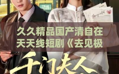 久久精品国产清自在天天线短剧《去见极光》凭什么让人上头?2026年这部黑马短剧的看点与真实口碑久艾草久久综合精品无码国产