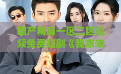 国产精品一区二区视频免费短剧《我家来了只财神猫》凭什么让人上头?2026年最解压的