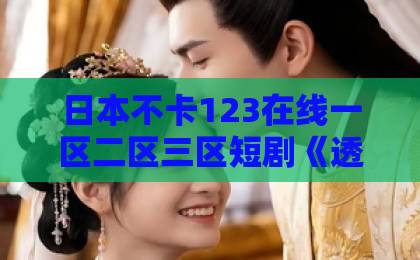 日本不卡123在线一区二区三区短剧《透视神医我医术举世无双》凭什么让人一集接一集？2026年追剧真实体验欧美日韩一区二区三区在线看