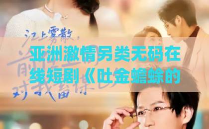 亚洲激情另类无码在线短剧《吐金蟾蜍的秘密》到底讲了什么？这篇给你扒得明明白白久久伊人色Äv天堂九九