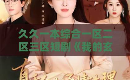 久久一本综合一区二区三区短剧《我的玄学老婆超厉害》凭什么让人一集接一集？拆解看点与追剧门道99久久精品国产