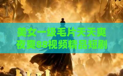 美女一级毛片天天爽夜爽88视频精品短剧《女配升咖计划》凭什么让人上头？拆解反套路爽点与追剧门道成在线人免费视频一区二区