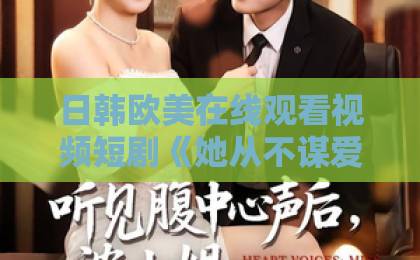日韩欧美在线观看视频短剧《她从不谋爱》凭什么让人追到停不下来？拆解人设、节奏与情感逻辑婷婷色一二三区波多野衣