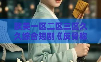 欧美一区二区三区久久综合短剧《反骨称臣》凭什么让人上头？2026年这部黑马短剧的看点与争议全解析免费盲v片在线观看不卡