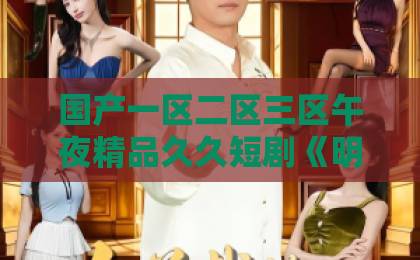 国产一区二区三区午夜精品久久短剧《明月她不照沟渠》凭什么让人上头？2026年追剧前必看的真实口碑拆解麻豆一卡2卡三卡4卡网站