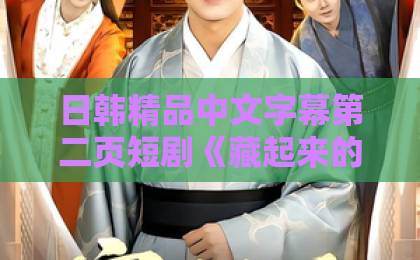 日韩精品中文字幕第二页短剧《藏起来的温柔》凭什么让人上头？拆解温柔背后的情绪密码久久久久人妻精品一区二区三区