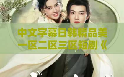 中文字幕日韩精品美一区二区三区短剧《满朝奸佞：我当暴君你们哭啥》（91集），为何让2026年的观众直呼上头？【暴君逆袭】爽感拉满！