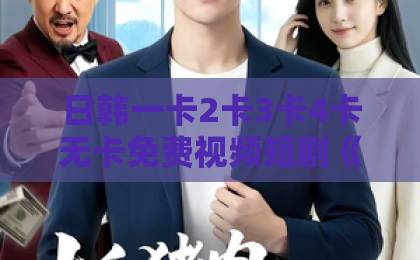 日韩一卡2卡3卡4卡无卡免费视频短剧《像烟花一样灿烂》凭什么让人上头？剧情看点与观剧指南全解析【像烟花一样灿烂】欧美一区二区三区四区