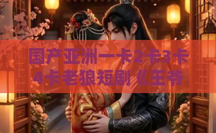 国产亚洲一卡2卡3卡4卡老狼短剧《王爷每天都在暗恋王妃》凭啥让人上头？2026年追剧党真实反馈与看点拆解日韩精品一卡2卡三卡4卡