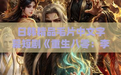 日韩精品毛片中文字幕短剧《重生八零:李老太整治白眼狼》(79集)大结局剧透!看李老太如何手撕不孝子孙