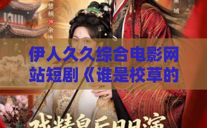 伊人久久综合电影网站短剧《谁是校草的救命恩人》（63集）？救命恩人追踪记，甜宠反转不停！