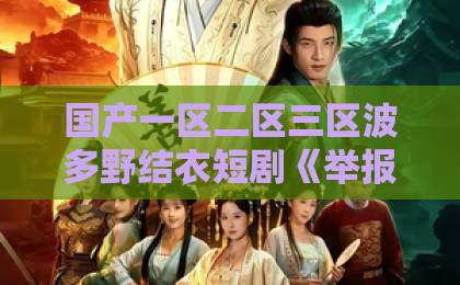 国产一区二区三区波多野结衣短剧《举报我堆杂物，我反手搬走电梯》75集深度解析（真实剧情） 邻里博弈中的生存法则