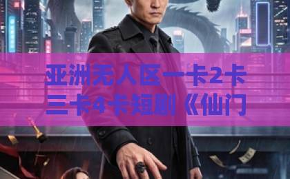 亚洲无人区一卡2卡三卡4卡短剧《仙门弃徒：朕靠遣散后宫翻身成神》（71集）：2026年仙侠爆款，凭什么让全网追更？【仙门弃徒翻身成神】