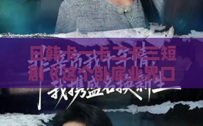 日韩卡一卡二卡三短剧《这个卧底业界口碑很差》（84集）：口碑翻车的背后，藏着什么秘密？【这个卧底业界口碑很差】深度解析