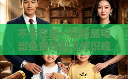 不卡在线一区精品电影免费短剧《终识晚风散作尘》(60集)为何让人追到停不下来?【终识晚风散作尘】深度解析剧情与人物魅力,2026年必看!国产精品一区二区在线观看
