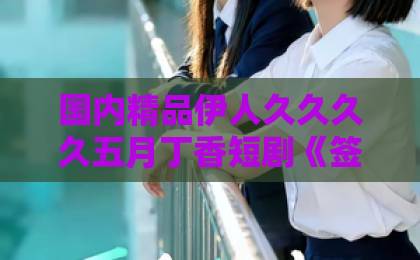 国内精品伊人久久久久五月丁香短剧《签到成圣：灭我宗门？我起手镇万族！》104集：爽点拉满的玄幻神作【签到成圣】带你领略逆袭爽感日韩欧美综合高清一区