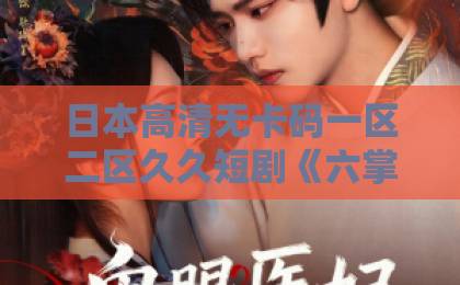 日本高清无卡码一区二区久久短剧《六掌断旧尘》（114集）完整版在哪看？【六掌断旧尘】剧情解析与观剧指南国产一卡2卡3卡4卡亚洲