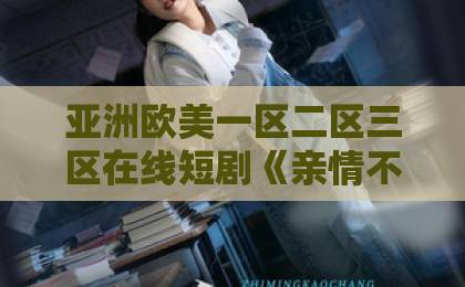 亚洲欧美一区二区三区在线短剧《亲情不是提款机》（26集） 一部让无数人泪崩的家庭伦理剧 【亲情不是提款机】国产精品久久久