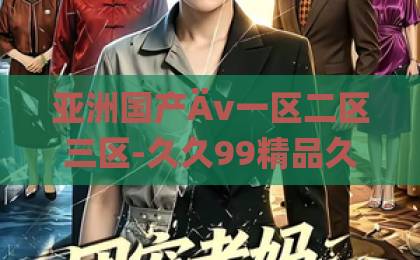 亚洲国产Äv一区二区三区-久久99精品久久久久久国产-Äv免费毛片一区二区三区《柳舟记》2026年深度解析:为何这部古装剧成为年度爆款?