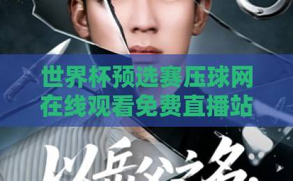 世界杯预选赛压球网在线观看免费直播站 2026年观赛全攻略【世界杯预选赛压球网】