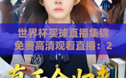 世界杯买球直播集锦免费高清观看直播：2026年球迷必收的观赛指南【世界杯观赛】