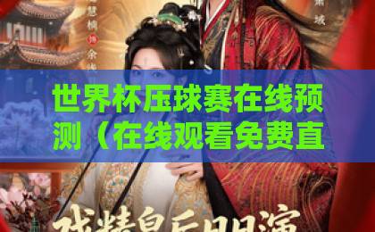 世界杯压球赛在线预测（在线观看免费直播站）2026年看球必备！教你如何免费看直播