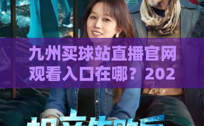九州买球站直播官网观看入口在哪？2026最新版+详细指南【九州买球站】