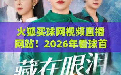火狐买球网视频直播网站！2026年看球首选【火狐买球网】实战体验分享