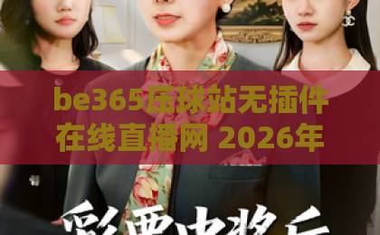 be365压球站无插件在线直播网 2026年观赛新体验【be365压球站】