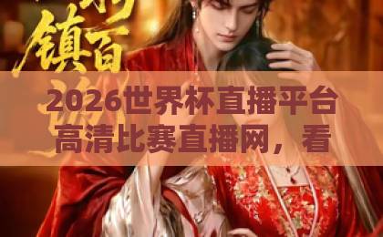 2026世界杯直播平台高清比赛直播网，看球选哪个平台更靠谱？【2026世界杯直播平台】全网实测对比