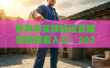 世界杯买球地址直播官网观看入口：2026年官方渠道全解析【观赛指南】