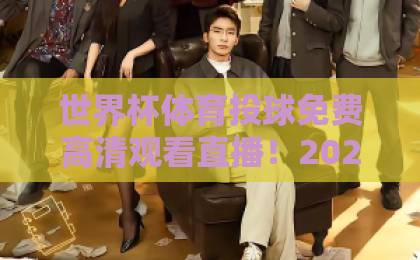 世界杯体育投球免费高清观看直播！2026观赛攻略与平台推荐【世界杯体育投球】实用指南